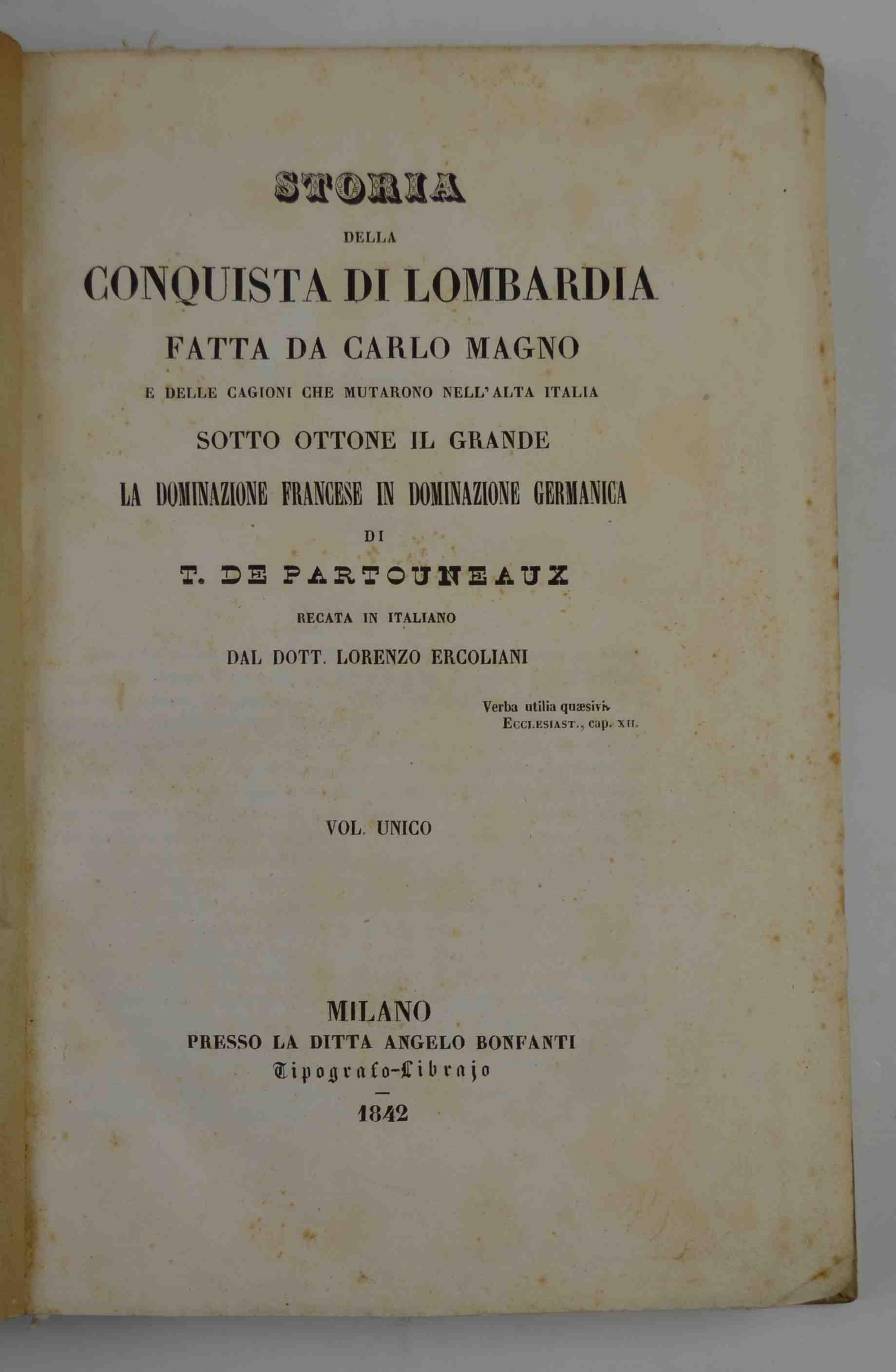 Storia della conquista di Lombardia fatta da Carlo Magno e delle cagioni che mutarono nell'Alta Italia sotto Ottone il Grande la dominazione francese in dominazione germanica. recata in italiano da Lorenzo Ercoliani