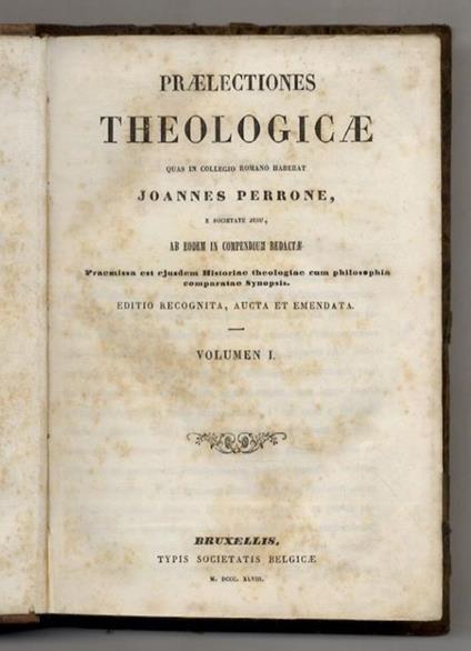 Praelectiones theologicae quas in Collegio Romano habebat Joannes Perrone, e societate Jesu, ab eodem in compendium redactae. Praemissa est ejusdem historiae theologiae cum philosophia comparatae synopsis. Editio recognita, aucta et emendata. Volumen - Giovanni Perrone - copertina
