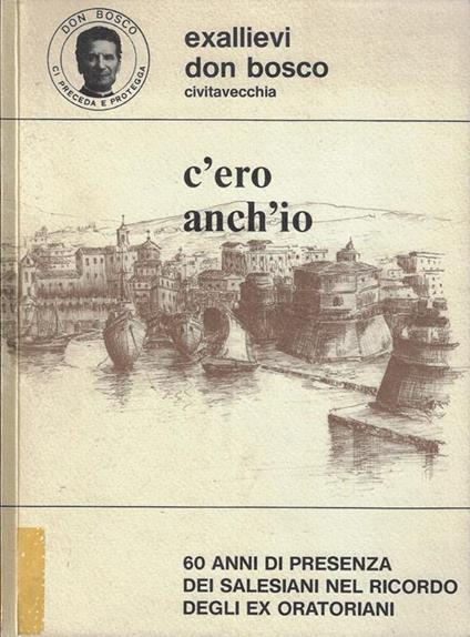 C'ero anch'io. 60 anni di presenza dei salesiani nel ricordo degli ex oratoriani - copertina
