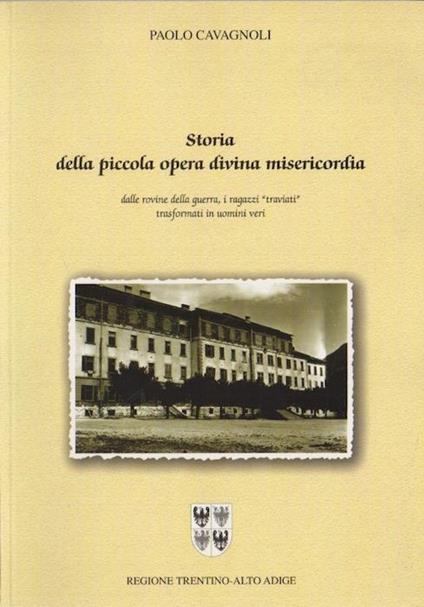 Storia della Piccola opera divina misericordia: dalle rovine della guerra, i ragazzi traviati trasformati in uomini veri - Paolo Cavagnoli - copertina