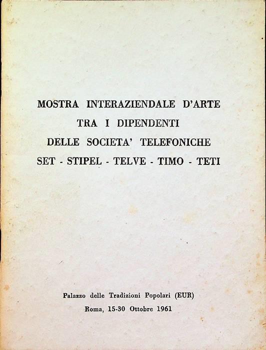 Mostra interaziendale d’arte tra i dipendenti delle società telefoniche SET - STIPEL - TELVE - TIMO - TETI. Palazzo delle tradizioni popolari EUR - Roma, 15-30 ottobre 1961 - copertina