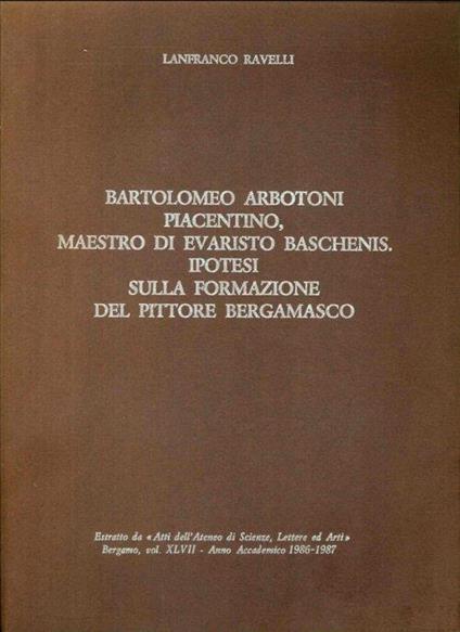 Bartolomeo Arbotoni piacentino maestro di Evaristo Baschenis. Ipotesi sulla formazione del pittore berganasco - Lanfranco Ravelli - copertina