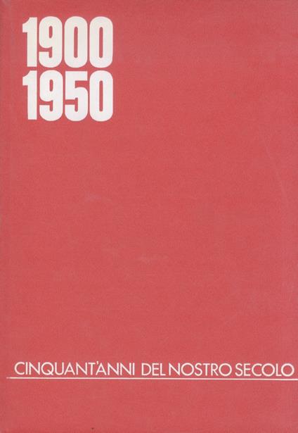 1900-1950. Cinquant'Anni Del Nostro Secolo. (Didascalie: C. Pina - Notiziari: F. Geilhof - Ricerche Iconografiche: A. Razza). - Claudio Pina - copertina