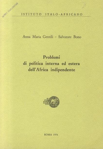 Problemi di politica interna ed estera dell'Africa indipendente - Anna M. Gentili,Salvatore Bono - copertina