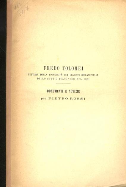 Fredo Tolomei, Rettore della Università dei Leggisti Citramontani dello Studio Bolognese nel 1301. Documenti e notizie - Pietro Rossi - copertina