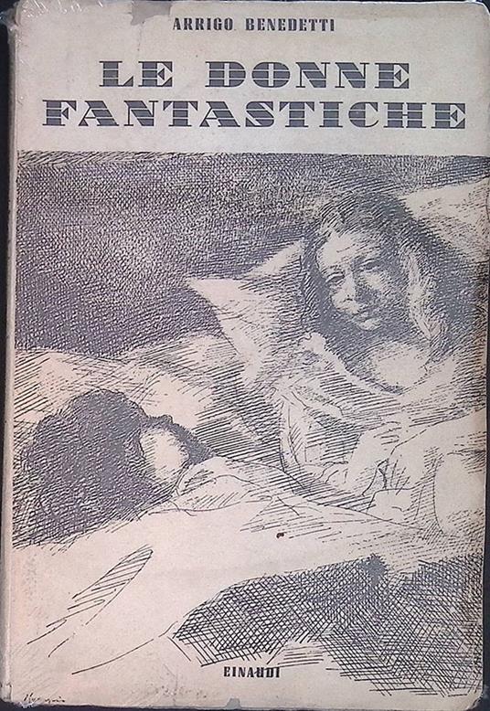 Le donne fantastiche. Racconto - Arrigo Benedetti - copertina