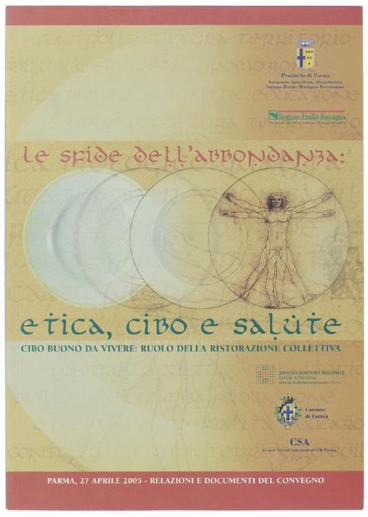 Le Sfide Dell'abbondanza: Etica, Cibo e Salute. Cibo Buono Da Vivere: Ruolo Della Ristorazione Collettiva. Parma, 27 Aprile 2005, Relazioni e Documenti Del Convegno - copertina