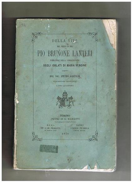 Della vita del servo di Dio Pio Brunone Lanteri, fondatore della congregazione degli Oblati di Maria Vergine - Pietro Gasteldi - copertina