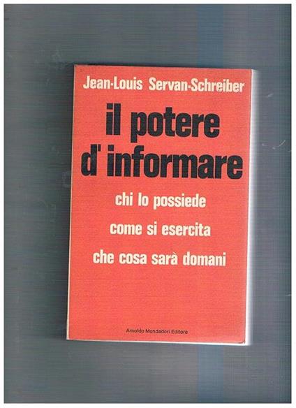 Il potere d'informare. Traduzione di Marina Valente. Prima edizione italiana - Jean-Louis Servan-Schreiber - copertina