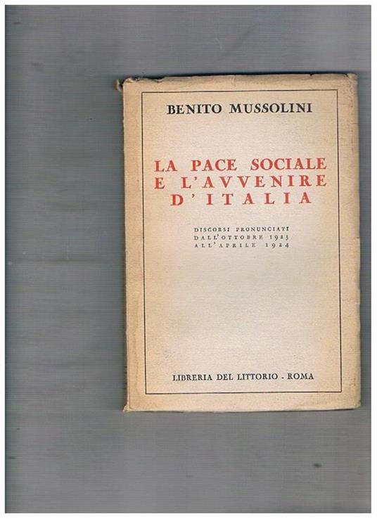 La pace sociale e l'avvenire d'Italia. Discorsi pronunciati dall'ottobre 1923 all'aprile 1924. Prefazione di G. Marchi - Benito Mussolini - copertina