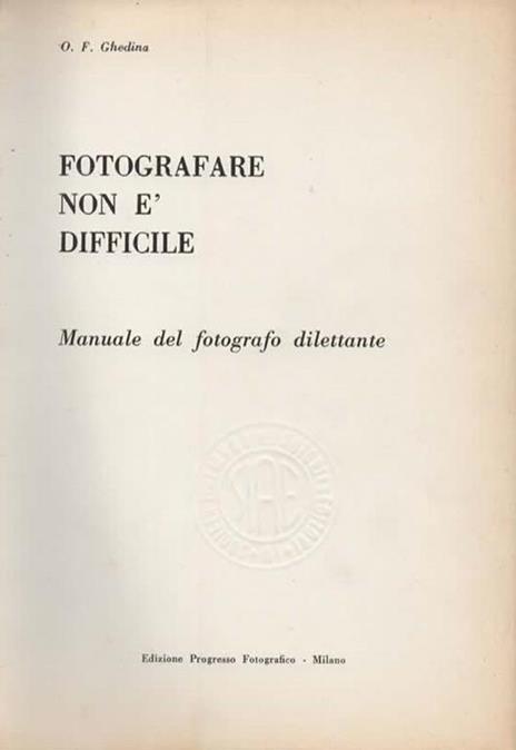 Fotografare non è difficile. Manuale del fotografo dilettante - Oscar F. Ghedina - 2