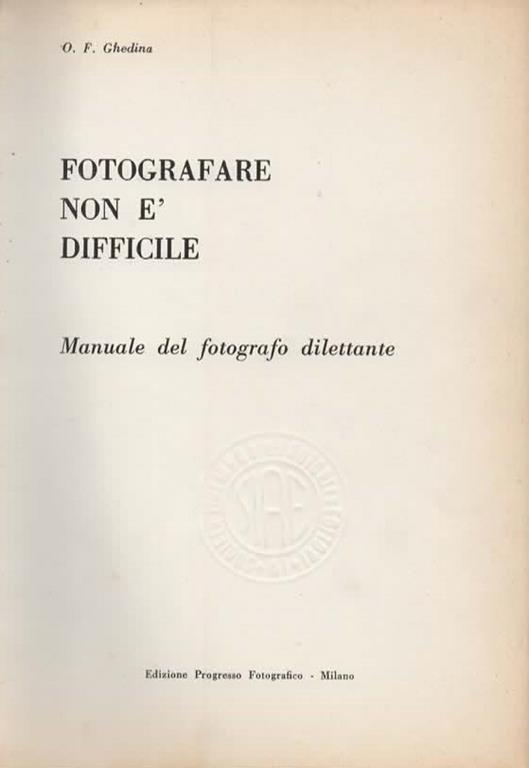 Fotografare non è difficile. Manuale del fotografo dilettante - Oscar F. Ghedina - 2