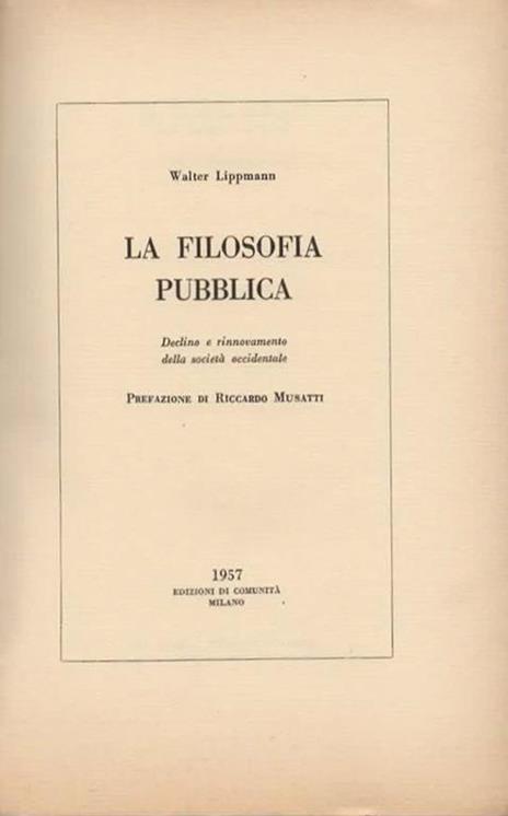 La filosofia pubblica. Declino e rinnovamento della società occidentale. Prefazione di Riccardo Musatti - Walter Lippmann - 2