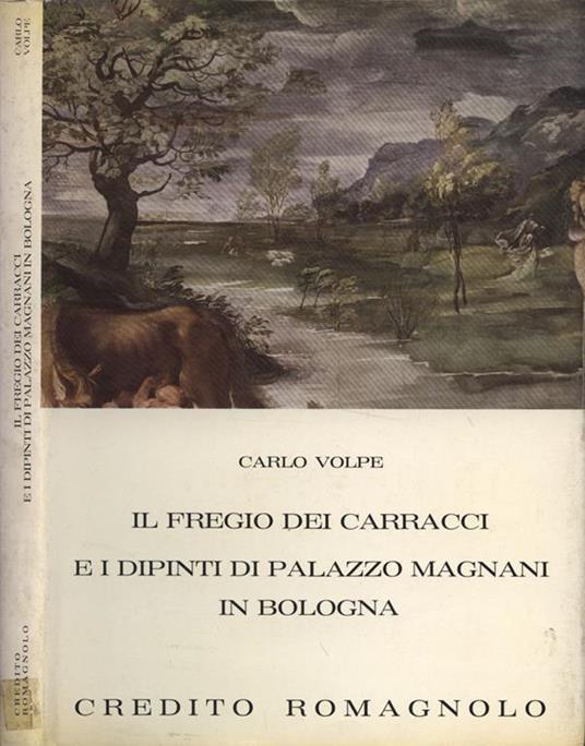 Il fregio dei Carracci e i dipinti di Palazzo Magnani in Bologna - Carlo Volpe - copertina