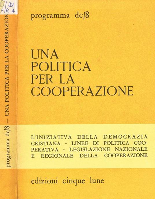 Una politica per la cooperazione. L'iniziativa della democrazia cristiana, linee di politica cooperativa, legislazione nazionale e regionale della cooperazione - copertina