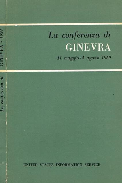 La Conferenza di Ginevra. Cronistoria e documenti dei negoziati tra i ministri degli esteri di Francia, Gran Bretagna, Stati Uniti e Unione Sovietica. 11 maggio-5 agosto 1959 - copertina