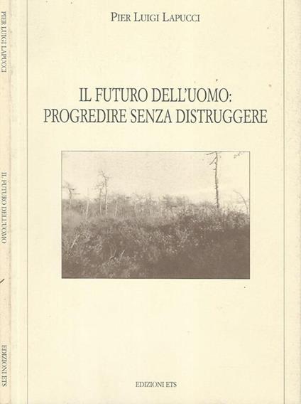 Il futuro dell'uomo: progredire senza distruggere - P. Luigi Lapucci - copertina