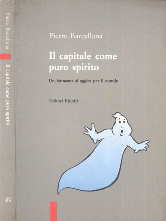 Il capitale come puro spirito. Un fantasma si aggira per il mondo - Pietro Barcellona - copertina