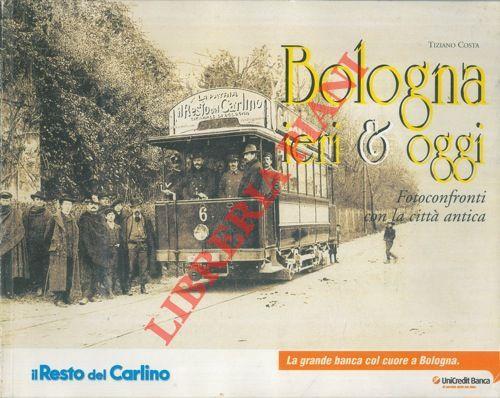 Bologna ieri & oggi. Fotoconfronti con la città antica - Tiziano Costa - copertina