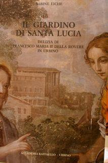 Il Giardino Di Santa Lucia. Delizia Di Francesco Maria Ii Della Rovere In Urbino - Sabine Eiche - copertina