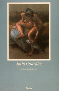 Julio Gonzalez. Sculture, Dipinti, Disegni - Renato Tassi - copertina