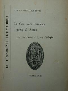 La Comunità Cattolica Inglese di Roma. La sua Chiesa e il suo Collegio. - Luigi Lotti - copertina
