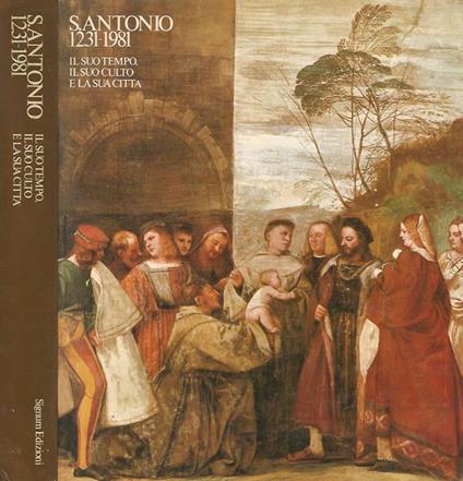 S. Antonio 1231 - 1981. Il suo tempo, il suo culto e la sua città - Giovanni Gorini - copertina
