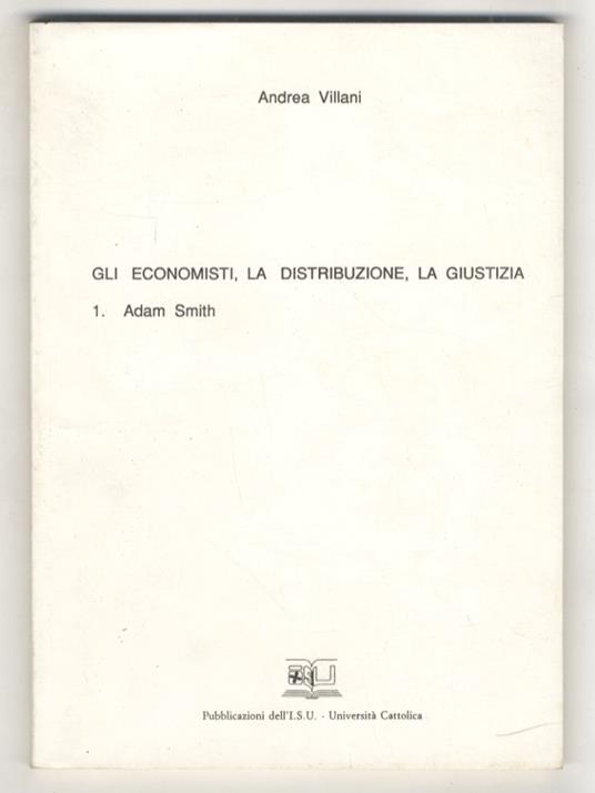Gli economisti, la distribuzione, la giustizia. 1: Adam Smith - Andrea Villani - copertina