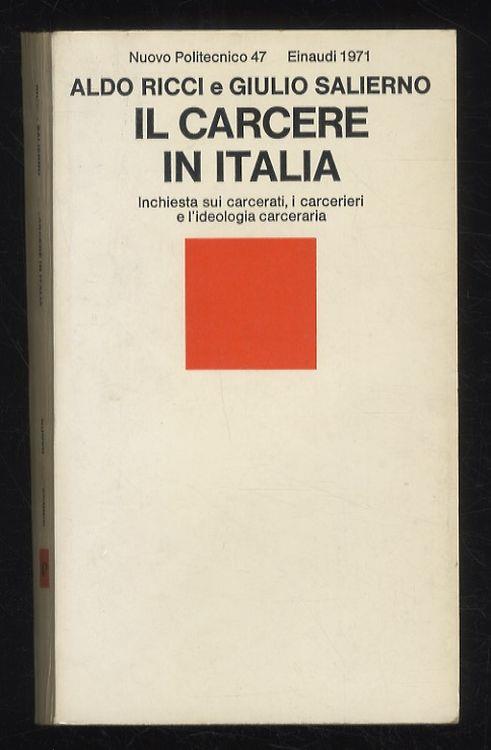 Il carcere in Italia. [Inchiesta sui carcerati, i carcerieri e l'ideologia carceraria] - Aldo Ricci - copertina