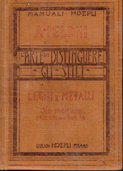 L' arte di distinguere gli stili: legni e metalli. Legni (Mobili), Ferri, Bronzi, Stagni, Ori, Argenti, Smalti, ecc - Alfredo Melani - copertina