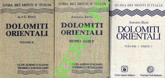 Le Dolomiti Orientali. Vol. I - Parte 1a: Cortina d'Ampezzo, Badia, Braies, Pieve di Cadore, Auronzo. Volume I. Parte 2a: Auronzo, Misurina, Dobbiaco, S.Candido, Sesto, Comelico Superiore. Volume II: Dolomiti d'oltre Piave e Prealpi Clautane. IV ediz - Antonio Berti - copertina