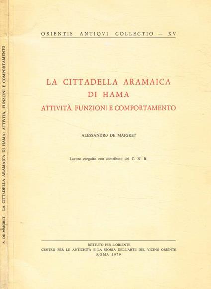 La cittadella aramaica di Hama. Attività, funzioni e comport - Alessandro De Maigret - copertina