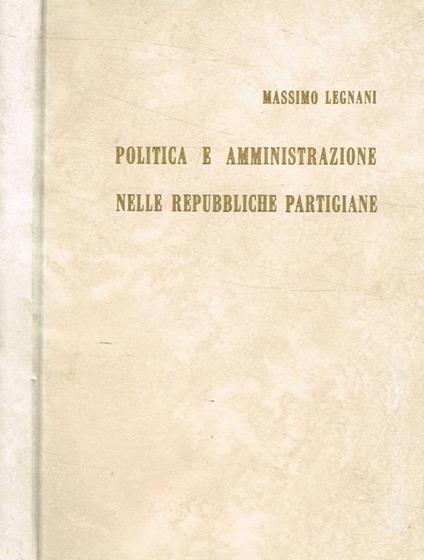 Politica e amministrazione nelle repubbliche partigiane - Massimo Legnani - copertina