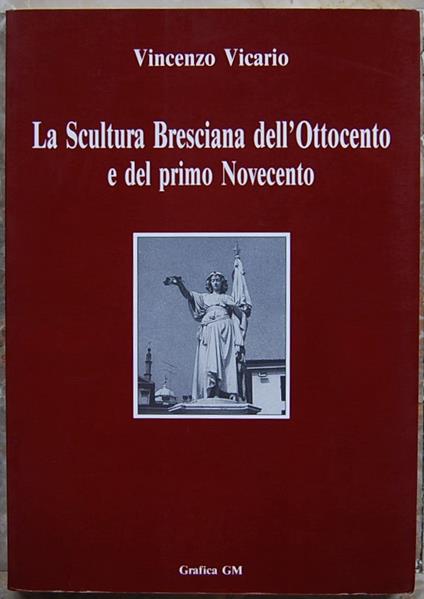 La Scultura Bresciana Dell'Ottocento E Del Primo Novecento - Vincenzo Vicario - copertina