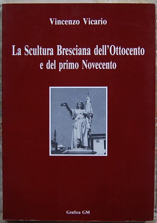 La Scultura Bresciana Dell'Ottocento E Del Primo Novecento - Vincenzo Vicario - copertina