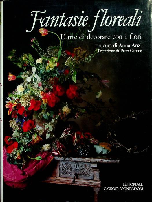 Fantasie floreali: l'arte di decorare con i fiori. Testi in italiano e inglese. Prefazione di Piero Ottone - Piero Ottone - copertina
