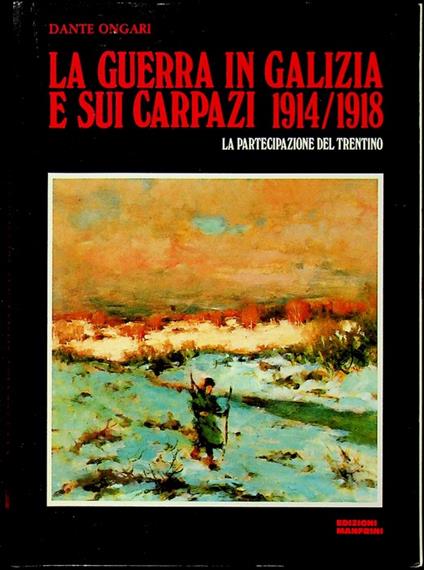 La guerra in Galizia e sui Carpazi: 1914-1918: la partecipazione del Trentino - Dante Ongari - copertina