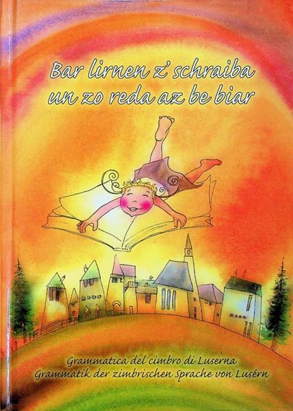 Bar lirnen z'schraiba un zo reda az be biar: Grammatik der zimbrischen Sprache von Lùsern. Regione Autonoma Trentino-Alto Adige Kulturinstitut Lusérn, Istituto Cimbro - copertina