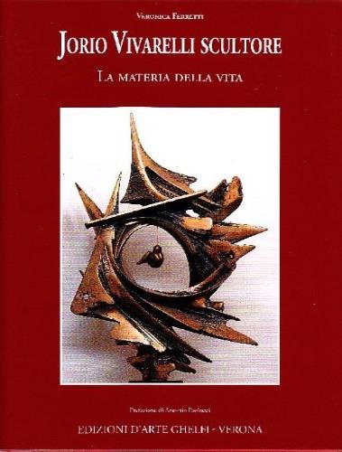 Jorio Vivarelli scultore. La materia della vita. Testimonianze di Cesare Alidori, Sergio Beragnoli, Fabio Fortuzzi, Eugenio Giani, et al. Contributi critici di Giovanni Bassi, Aldo Cairola, Alessia Cecconi, Pier Carlo Santini, et al - copertina