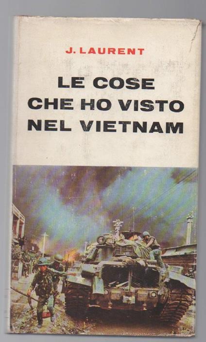 Le Cose Che Ho Visto Nel Vietnam Mi Hanno Fatto Dubitare Dell'intelligenza Occidentale  - Jacques Laurent - copertina
