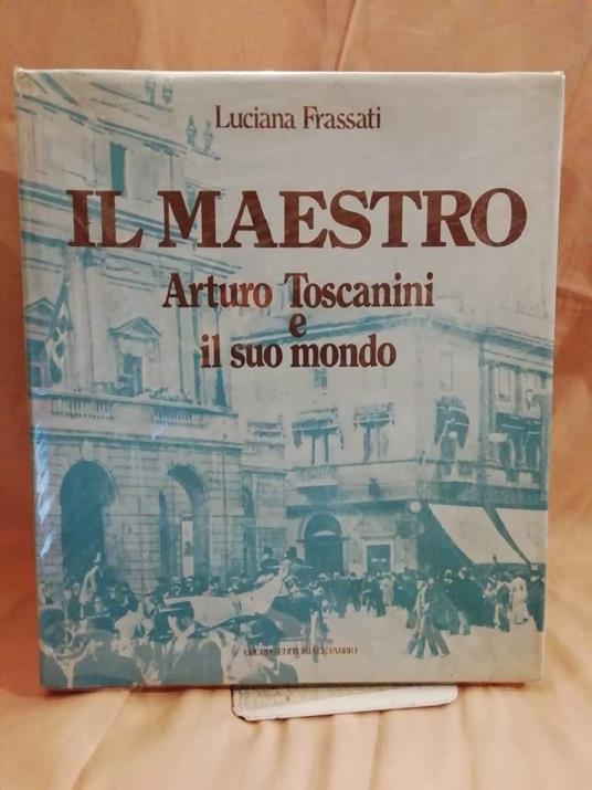 Il Maestro Arturo Toscanini e Il Suo Mondo  - Luciana Frassati - copertina