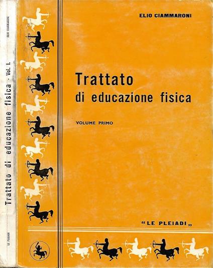 Trattato di Educazione Fisica. Compendio di educazione fisica scolastica (con particolare riguardo ai programmi delle Scuole Secondarie inferiori, del Ginnasio e classi corrispondenti). Vol. I - Elio Ciammaroni - copertina