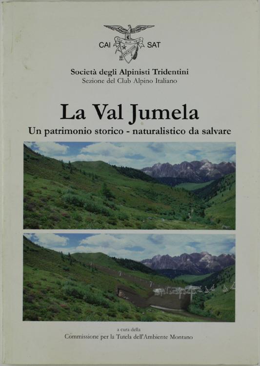 VAL JUMELA. Un patrimonio storico/naturalistico da salvare - Società degli Alpinisti Tridentini - CAI-SAT, - 2000 - copertina