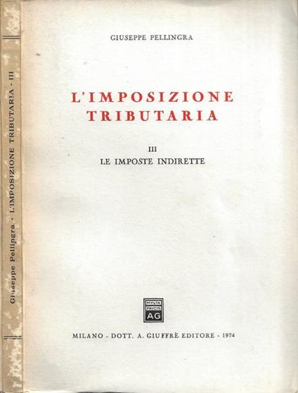 L' Imposizione Tributaria. Vol. III: Le Imposte Indirette - Giuseppe Pellingra - copertina
