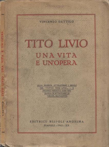 Tito Livio. Una vita e un'opera (Alla ricerca attraverso i secoli del "Tutto Tito Livio" - E' proprio perduta ogni speranza di ritrovare le "deche" mancanti?) [Autografo] - Vincenzo Dattilo - copertina