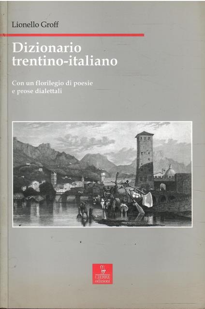 Dizionario Trentino Italiano con Un Florilegio di Poesie e Prose Dialettali - Lionello Groff - copertina