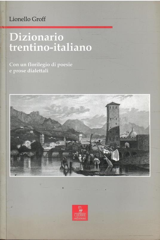 Dizionario Trentino Italiano con Un Florilegio di Poesie e Prose Dialettali - Lionello Groff - copertina