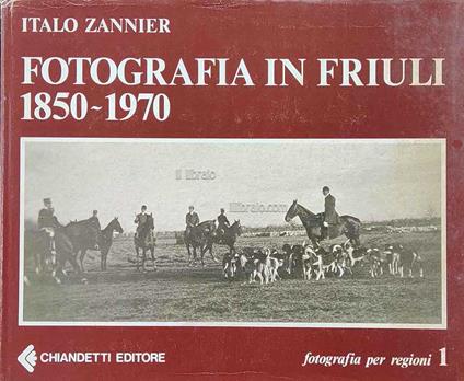 Fotografia in Friuli 1850 - 1970 - copertina
