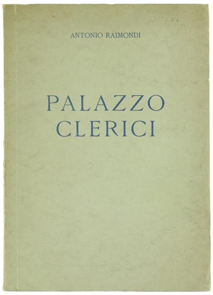 Palazzo Clerici. Lettura Tenuta Alla Famiglia Artistica Milanese Il 15 Maggio 1928 - Viii - Antonio Raimondi - copertina