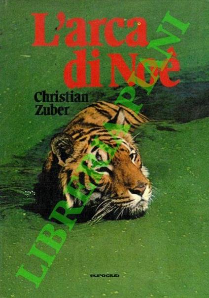 L' arca di Noé. Con la cinepresa nel mondo degli animali minacciati. - Christian Zuber - copertina